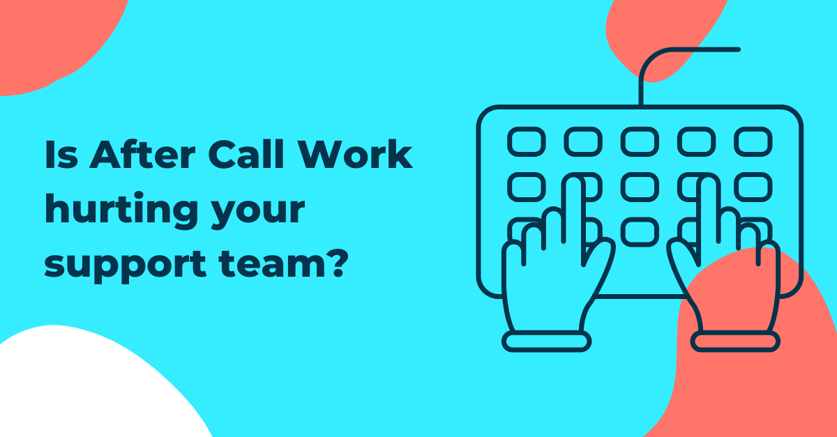 How To Keep After Call Work From Getting In the Way of Agent Productivity